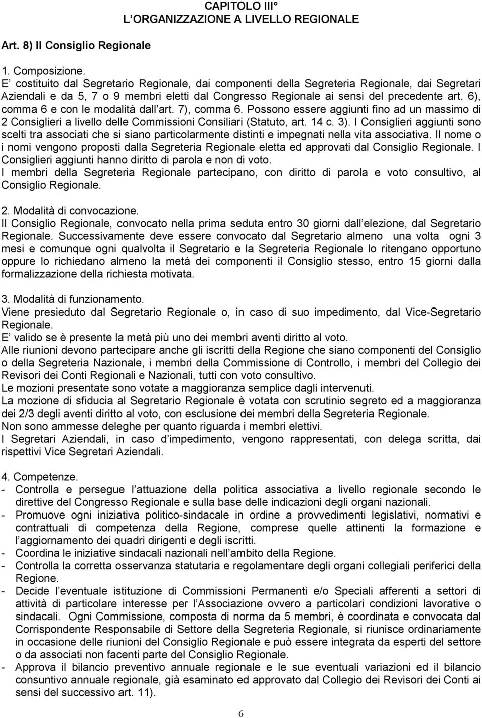 6), comma 6 e con le modalità dall art. 7), comma 6. Possono essere aggiunti fino ad un massimo di 2 Consiglieri a livello delle Commissioni Consiliari (Statuto, art. 14 c. 3).