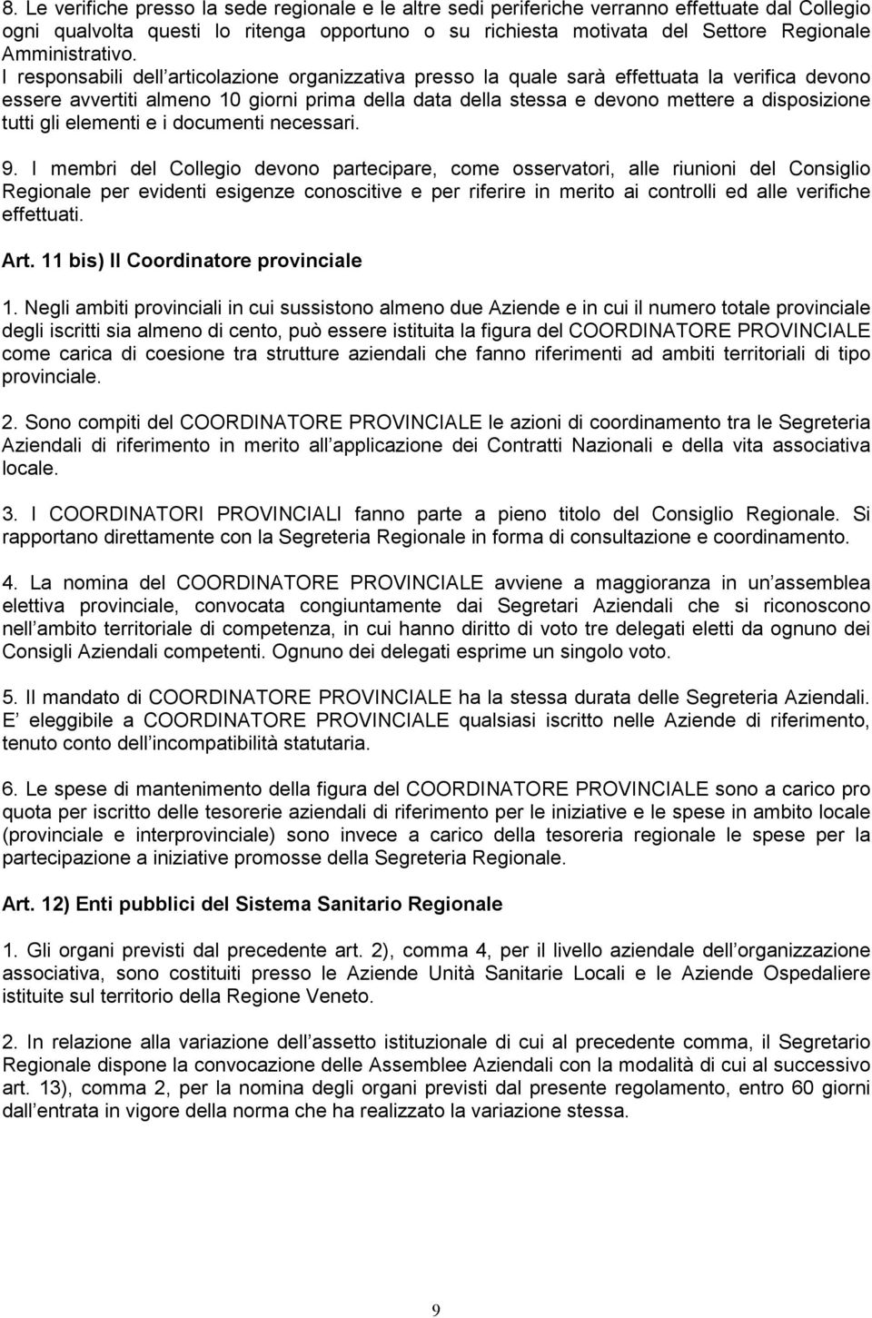 I responsabili dell articolazione organizzativa presso la quale sarà effettuata la verifica devono essere avvertiti almeno 10 giorni prima della data della stessa e devono mettere a disposizione