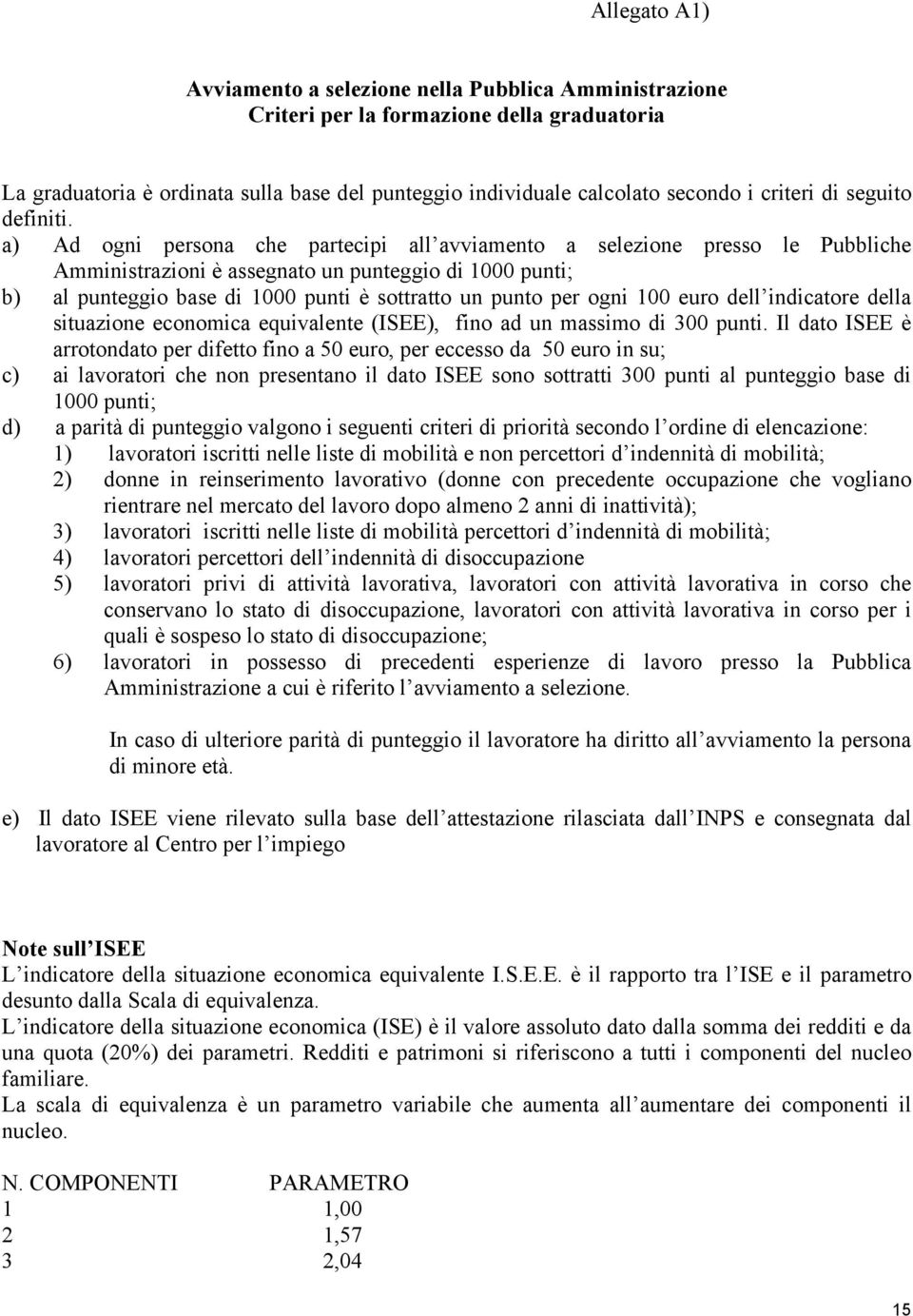 a) Ad ogni persona che partecipi all avviamento a selezione presso le Pubbliche Amministrazioni è assegnato un punteggio di 1000 punti; b) al punteggio base di 1000 punti è sottratto un punto per