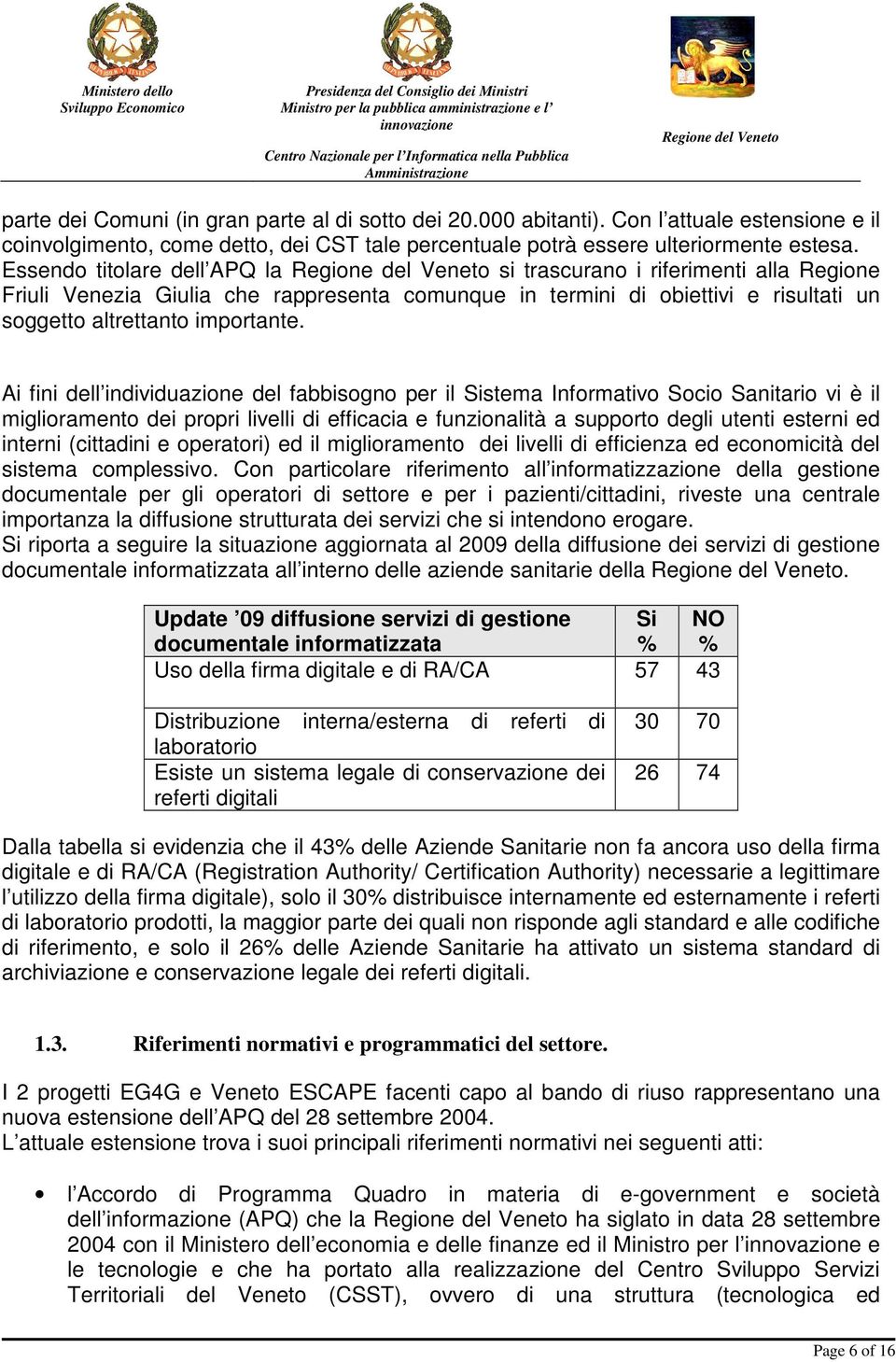 Con l attuale estensione e il coinvolgimento, come detto, dei CST tale percentuale potrà essere ulteriormente estesa.