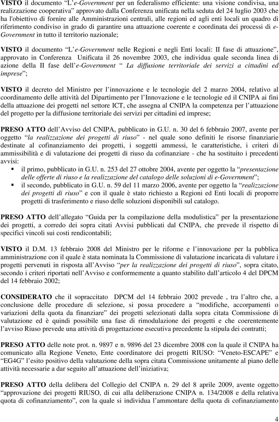 Government in tutto il territorio nazionale; VISTO il documento L e-government nelle Regioni e negli Enti locali: II fase di attuazione, approvato in Conferenza Unificata il 26 novembre 2003, che