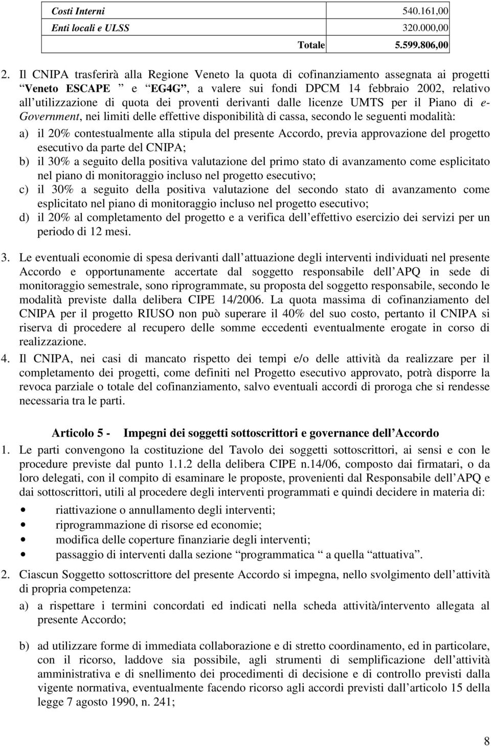 proventi derivanti dalle licenze UMTS per il Piano di e- Government, nei limiti delle effettive disponibilità di cassa, secondo le seguenti modalità: a) il 20% contestualmente alla stipula del