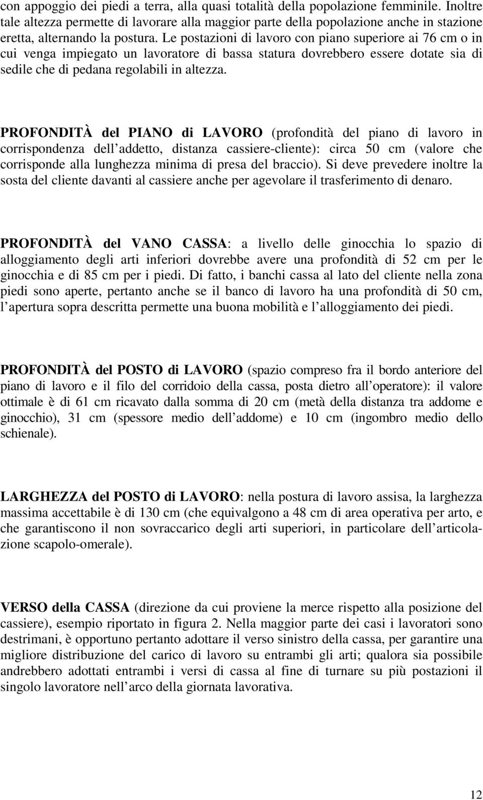 Le postazioni di lavoro con piano superiore ai 76 cm o in cui venga impiegato un lavoratore di bassa statura dovrebbero essere dotate sia di sedile che di pedana regolabili in altezza.