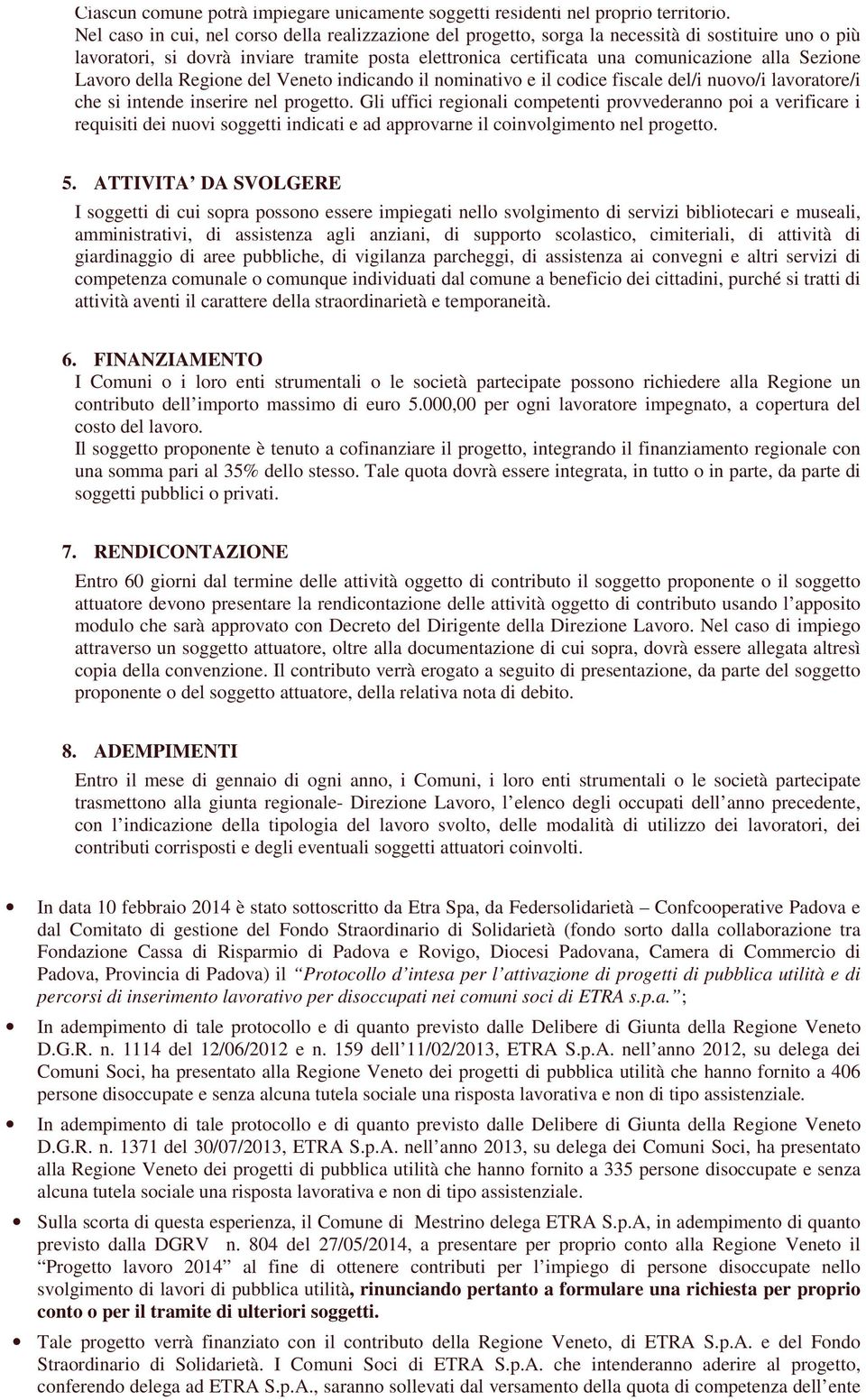 Sezione Lavoro della Regione del Veneto indicando il nominativo e il codice fiscale del/i nuovo/i lavoratore/i che si intende inserire nel progetto.