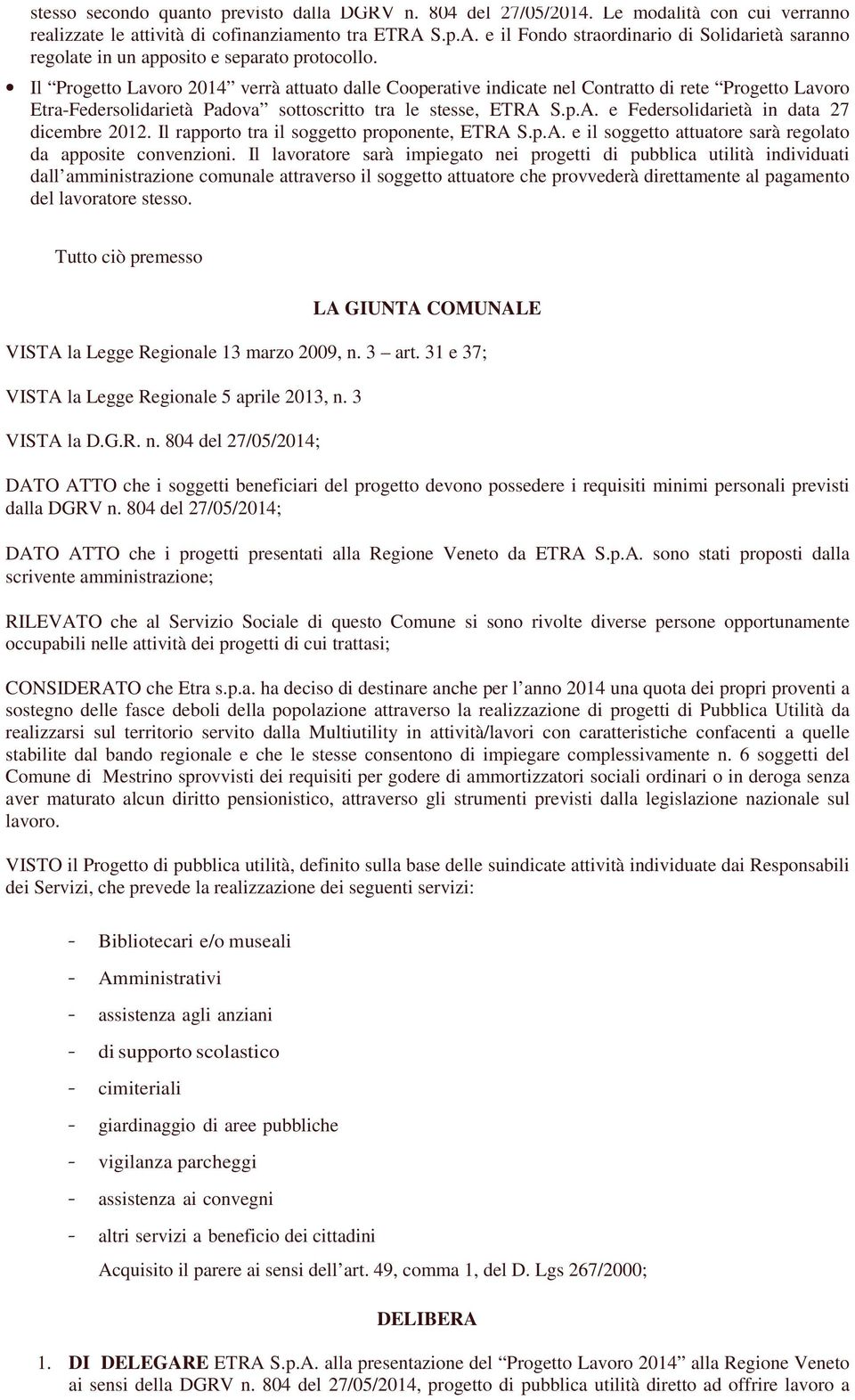 Il Progetto Lavoro 2014 verrà attuato dalle Cooperative indicate nel Contratto di rete Progetto Lavoro Etra-Federsolidarietà Padova sottoscritto tra le stesse, ETRA 