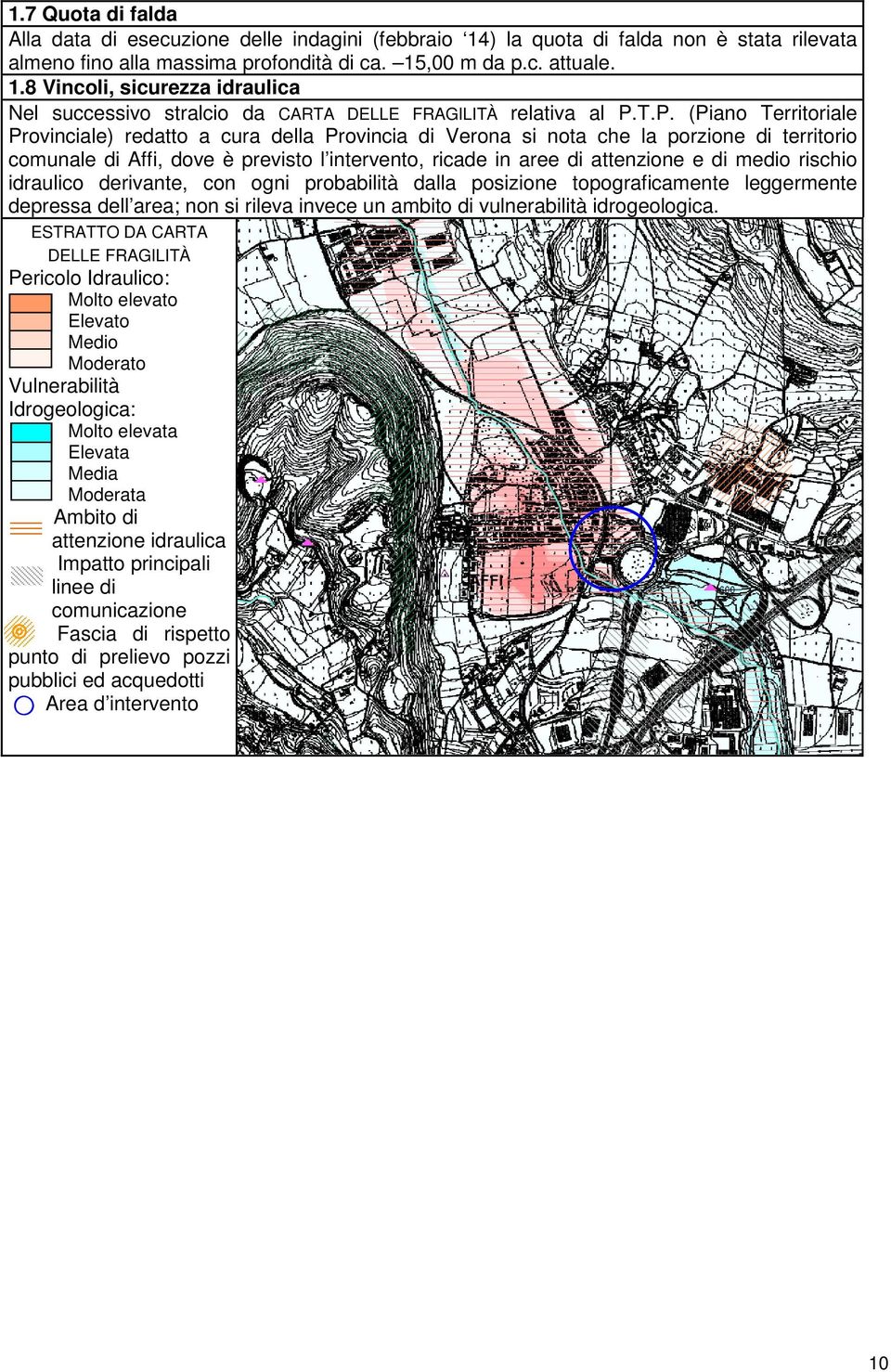 medio rischio idraulico derivante, con ogni probabilità dalla posizione topograficamente leggermente depressa dell area; non si rileva invece un ambito di vulnerabilità idrogeologica.