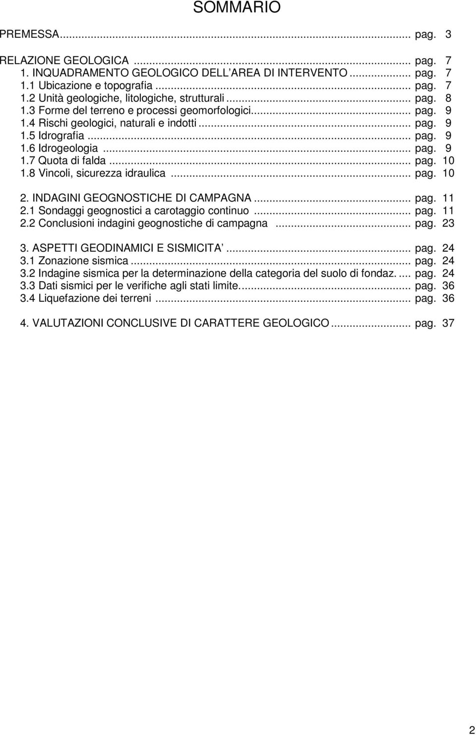 8 Vincoli, sicurezza idraulica... pag. 10 2. INDAGINI GEOGNOSTICHE DI CAMPAGNA... pag. 11 2.1 Sondaggi geognostici a carotaggio continuo... pag. 11 2.2 Conclusioni indagini geognostiche di campagna.