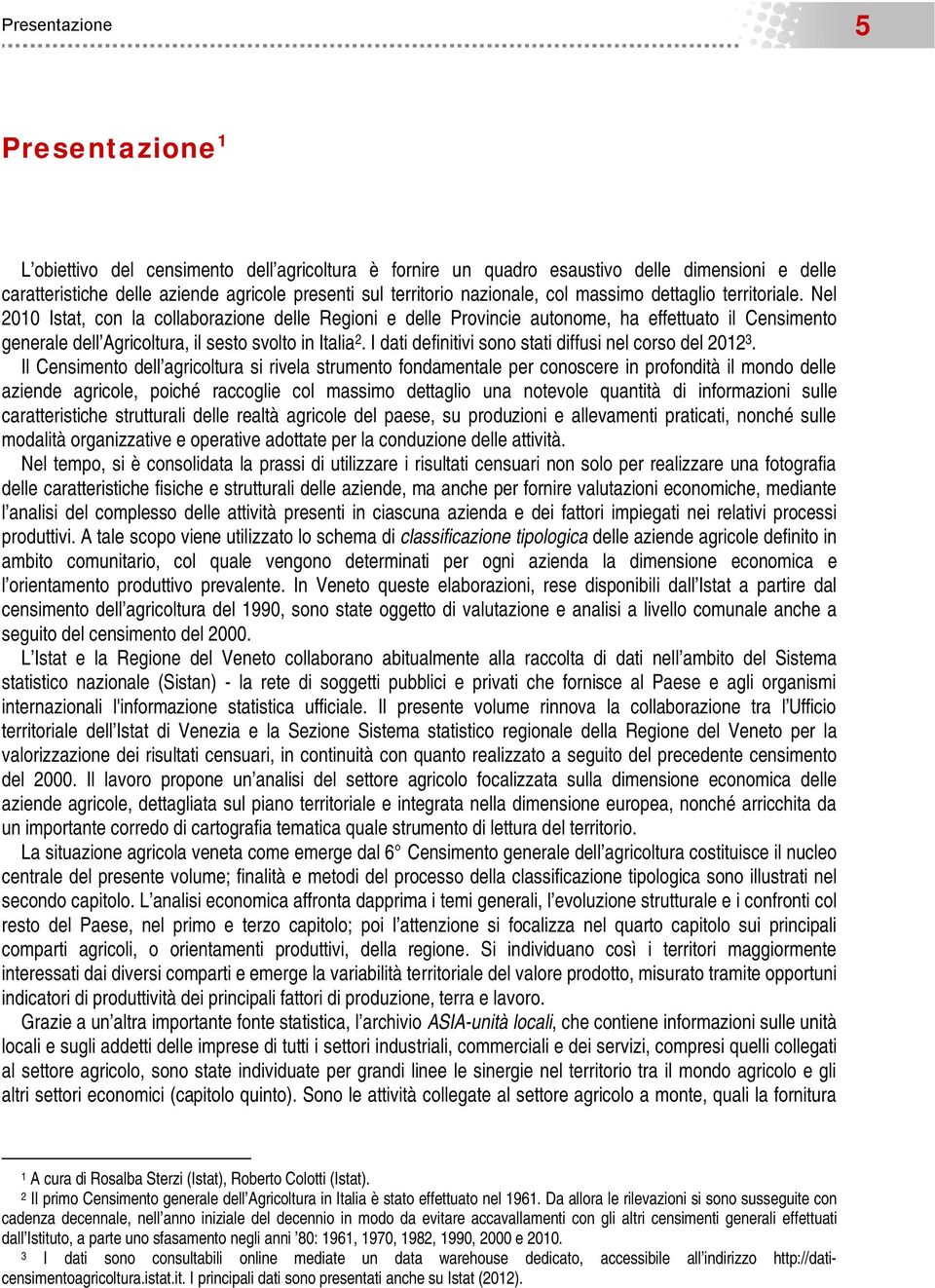 Nel 2010 Istat, con la collaborazione delle Regioni e delle Provincie autonome, ha effettuato il Censimento generale dell Agricoltura, il sesto svolto in Italia 2.