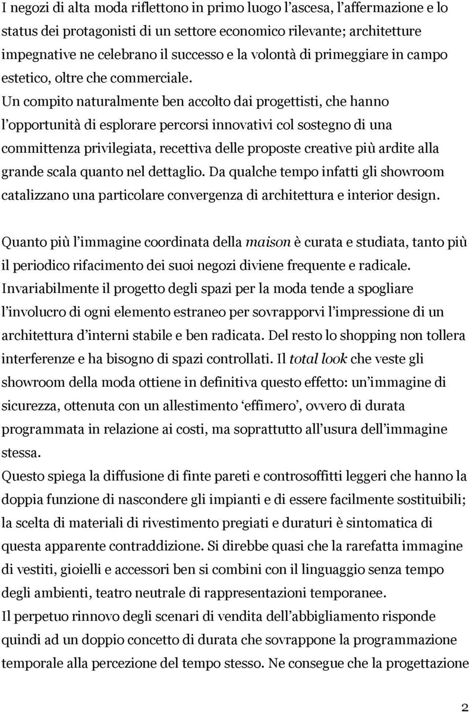 Un compito naturalmente ben accolto dai progettisti, che hanno l opportunità di esplorare percorsi innovativi col sostegno di una committenza privilegiata, recettiva delle proposte creative più