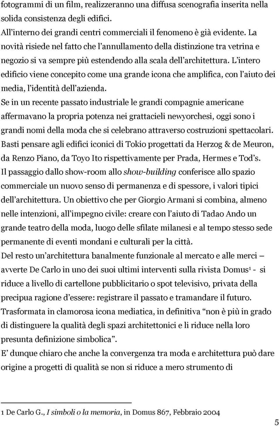 L intero edificio viene concepito come una grande icona che amplifica, con l aiuto dei media, l identità dell azienda.