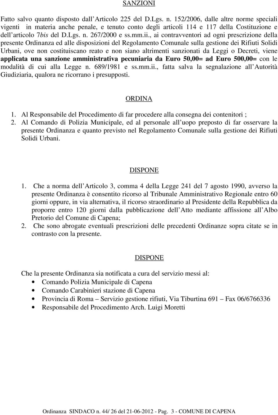 , ai contravventori ad ogni prescrizione della presente Ordinanza ed alle disposizioni del Regolamento Comunale sulla gestione dei Rifiuti Solidi Urbani, ove non costituiscano reato e non siano