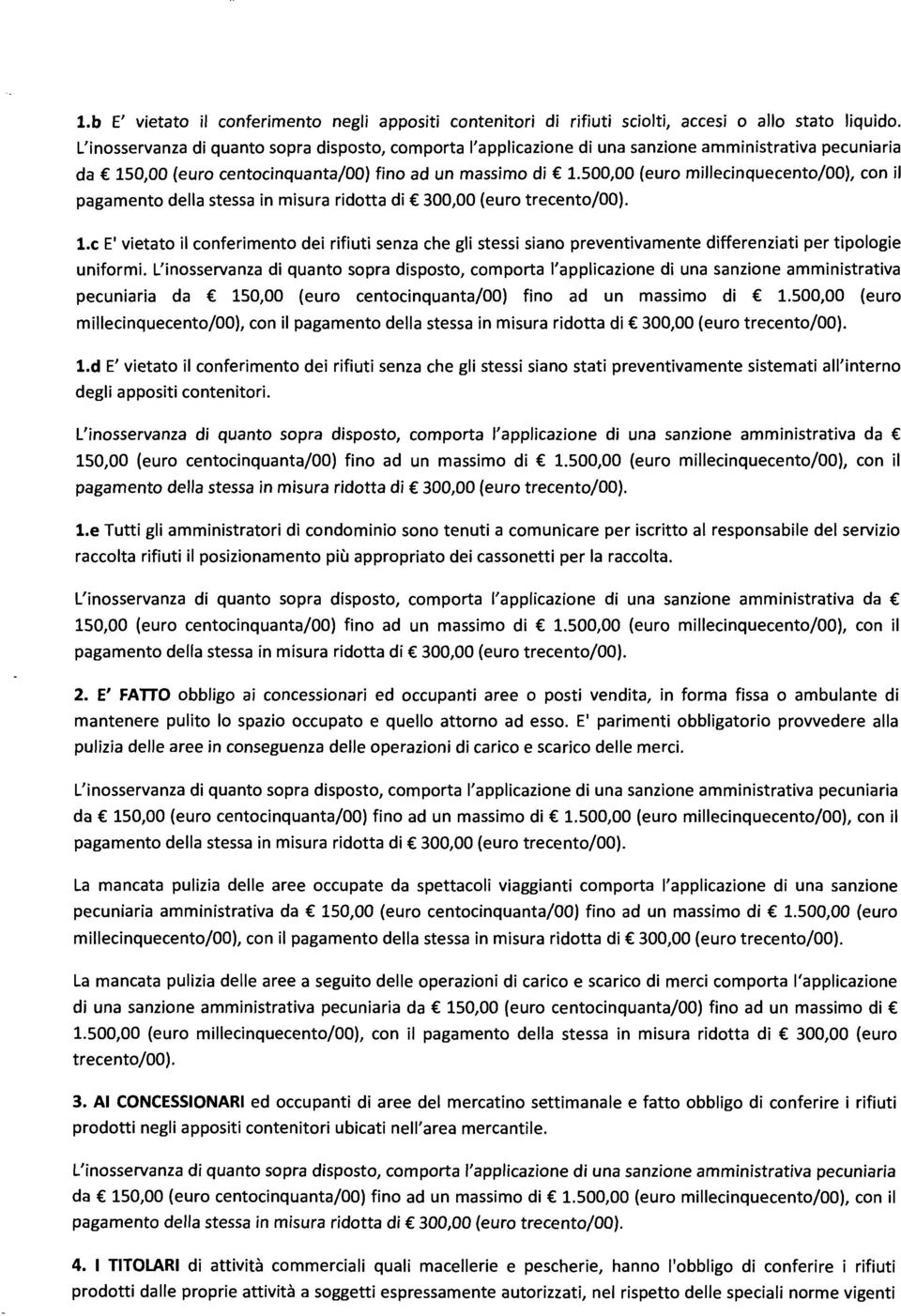 L'inosservanza di quanto sopra disposto, comporta l'applicazione di una sanzione amministrativa pecuniaria da 150,00 (euro centocinquanta/00) fino ad un massimo di 1.