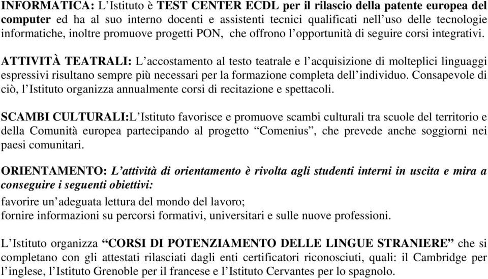 ATTIVITÀ TEATRALI: L accostamento al testo teatrale e l acquisizione di molteplici linguaggi espressivi risultano sempre più necessari per la formazione completa dell individuo.