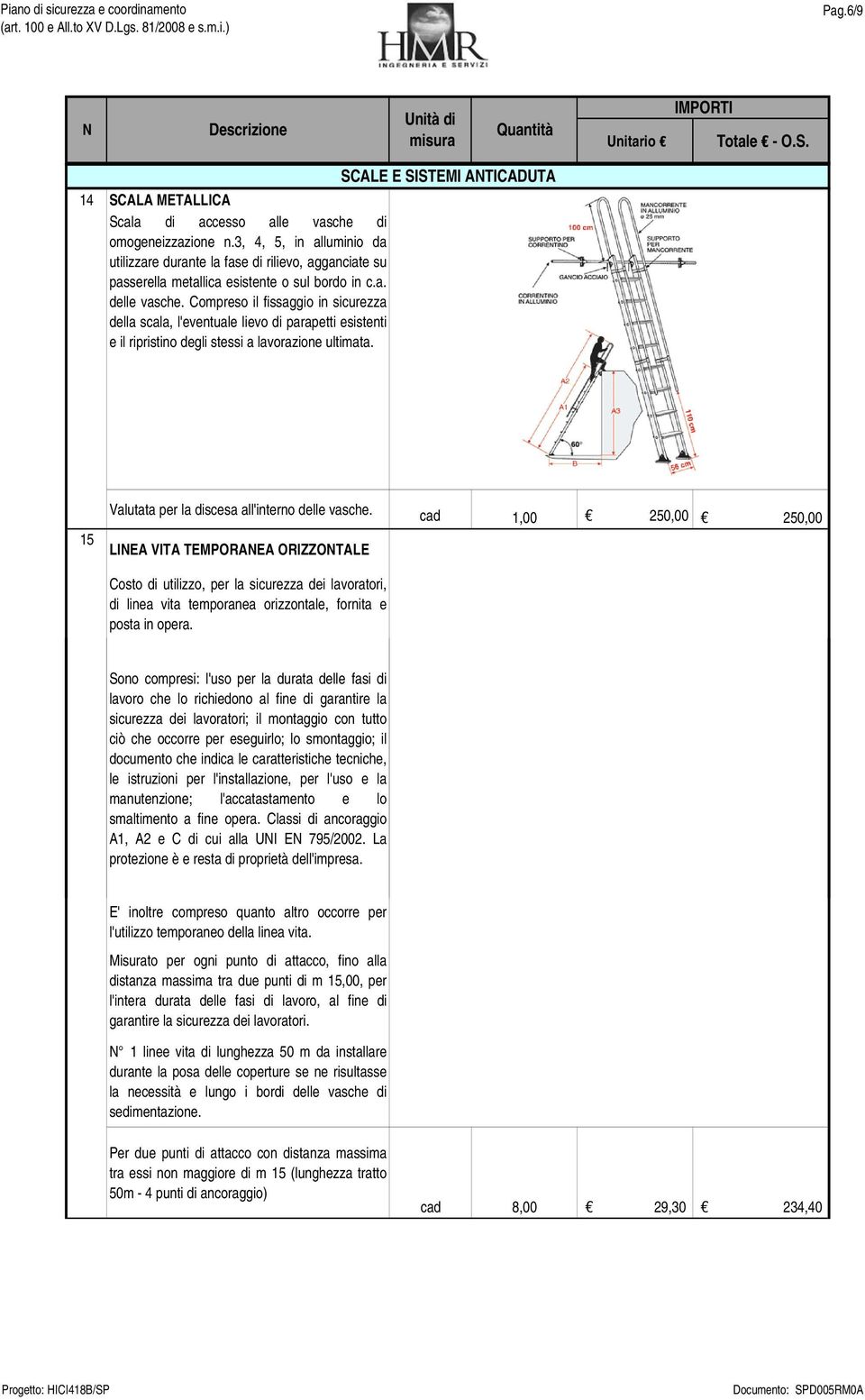 Compreso il fissaggio in sicurezza della scala, l'eventuale lievo di parapetti esistenti e il ripristino degli stessi a lavorazione ultimata. 15 Valutata per la discesa all'interno delle vasche.