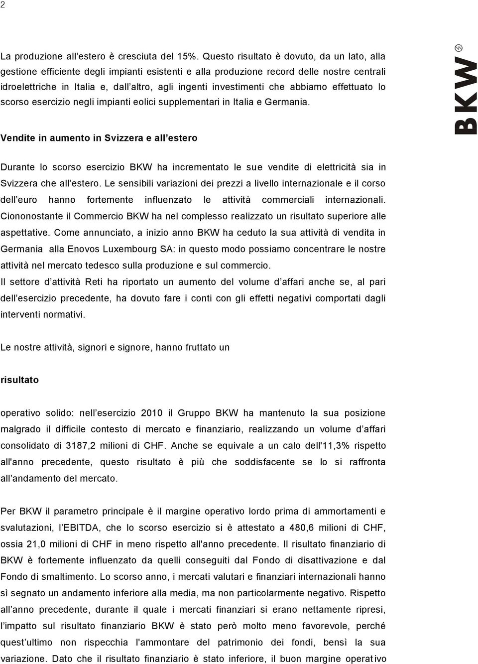 investimenti che abbiamo effettuato lo scorso esercizio negli impianti eolici supplementari in Italia e Germania.