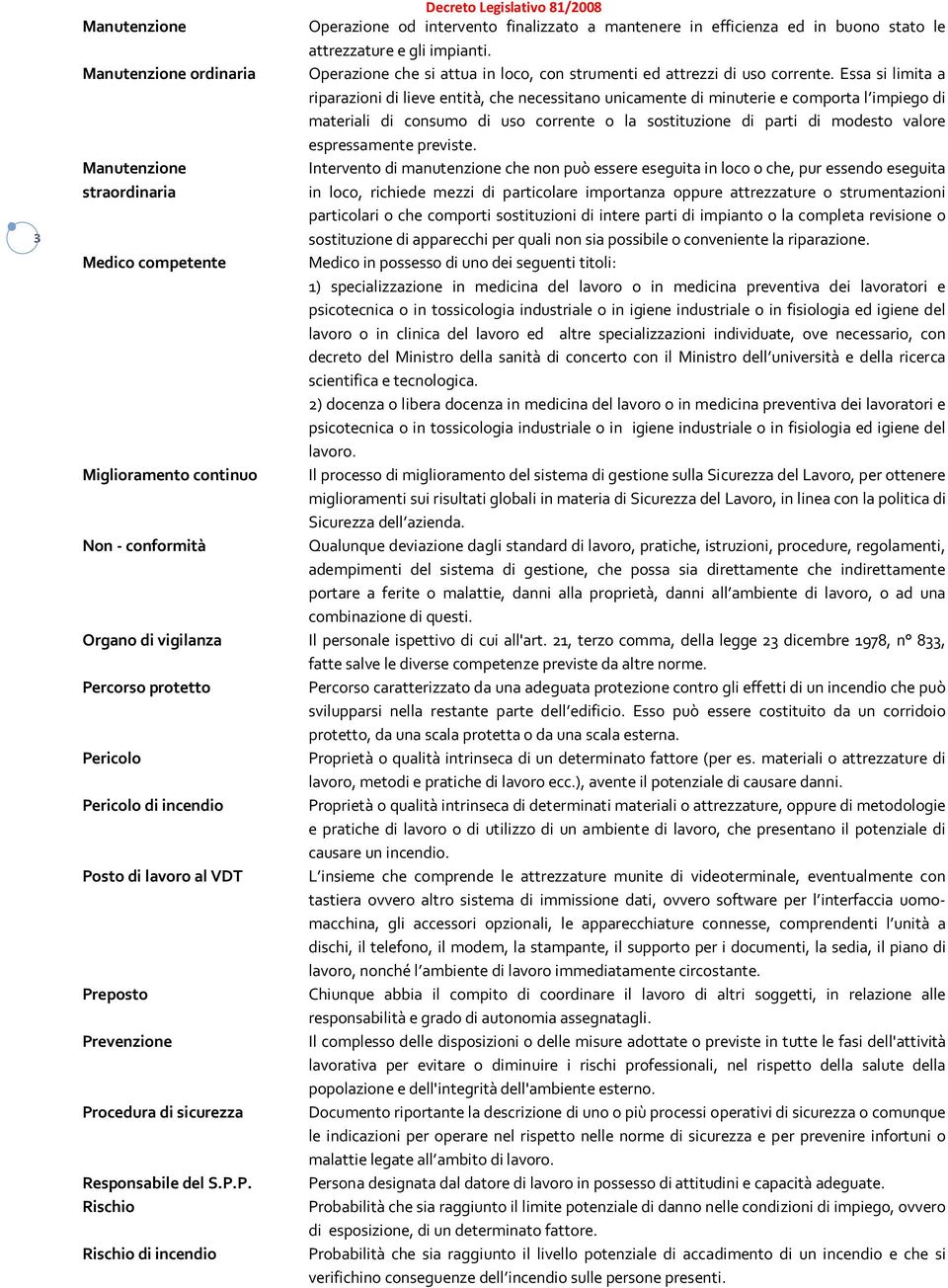 Essa si limita a riparazioni di lieve entità, che necessitano unicamente di minuterie e comporta l impiego di materiali di consumo di uso corrente o la sostituzione di parti di modesto valore