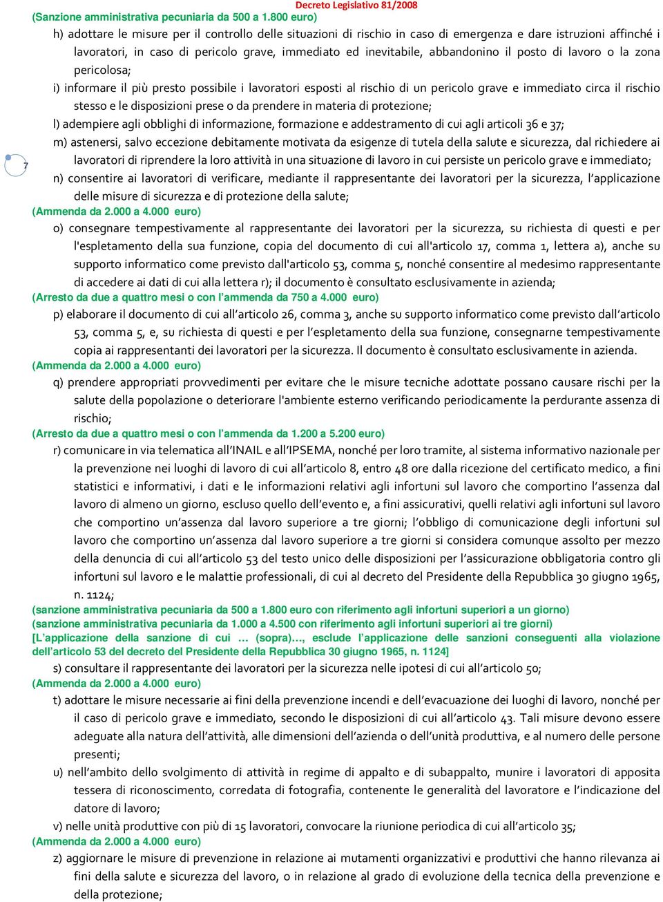 abbandonino il posto di lavoro o la zona pericolosa; i) informare il più presto possibile i lavoratori esposti al rischio di un pericolo grave e immediato circa il rischio stesso e le disposizioni