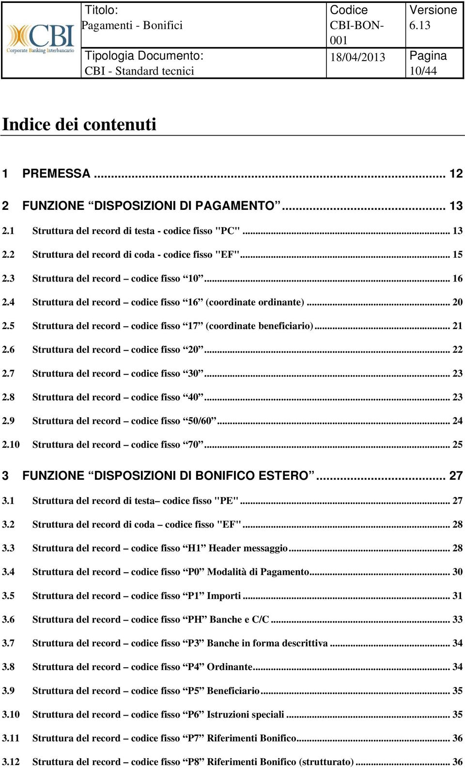 6 Struttura del record codice fisso 20... 22 2.7 Struttura del record codice fisso 30... 23 2.8 Struttura del record codice fisso 40... 23 2.9 Struttura del record codice fisso 50/60... 24 2.