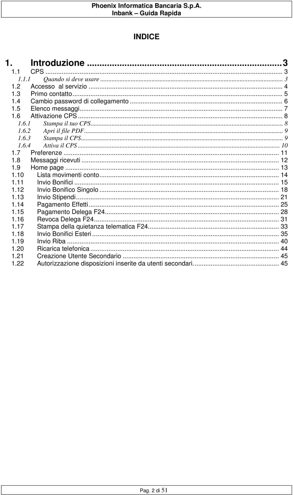 10 Lista movimenti conto... 14 1.11 Invio Bonifici... 15 1.12 Invio Bonifico Singolo... 18 1.13 Invio Stipendi... 21 1.14 Pagamento Effetti... 25 1.15 Pagamento Delega F24... 28 1.