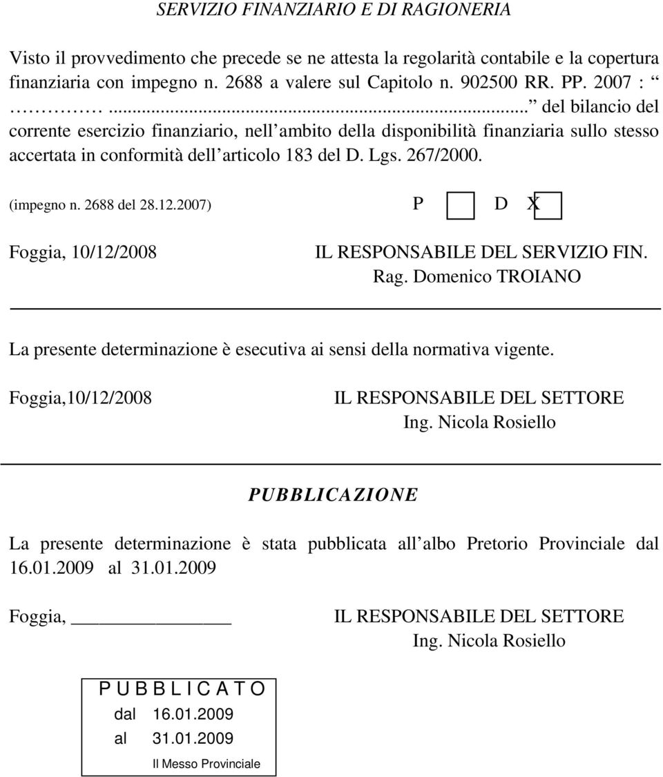 2688 del 28.12.2007) P D X Foggia, 10/12/2008 IL RESPONSABILE DEL SERVIZIO FIN. Rag. Domenico TROIANO La presente determinazione è esecutiva ai sensi della normativa vigente.