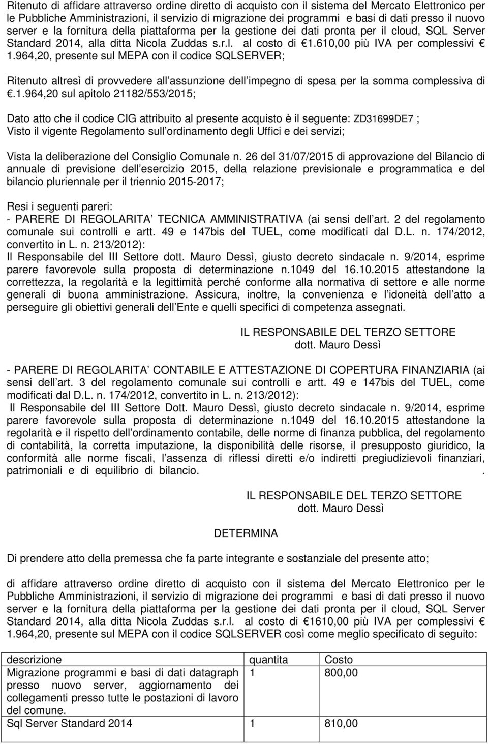 964,20, presente sul MEPA con il codice SQLSERVER; Ritenuto altresì di provvedere all assunzione dell impegno di spesa per la somma complessiva di.1.