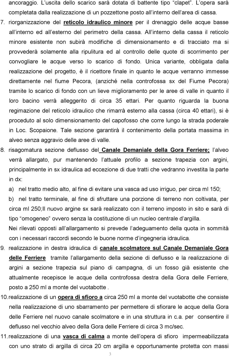 All interno della cassa il reticolo minore esistente non subirà modifiche di dimensionamento e di tracciato ma si provvederà solamente alla ripulitura ed al controllo delle quote di scorrimento per