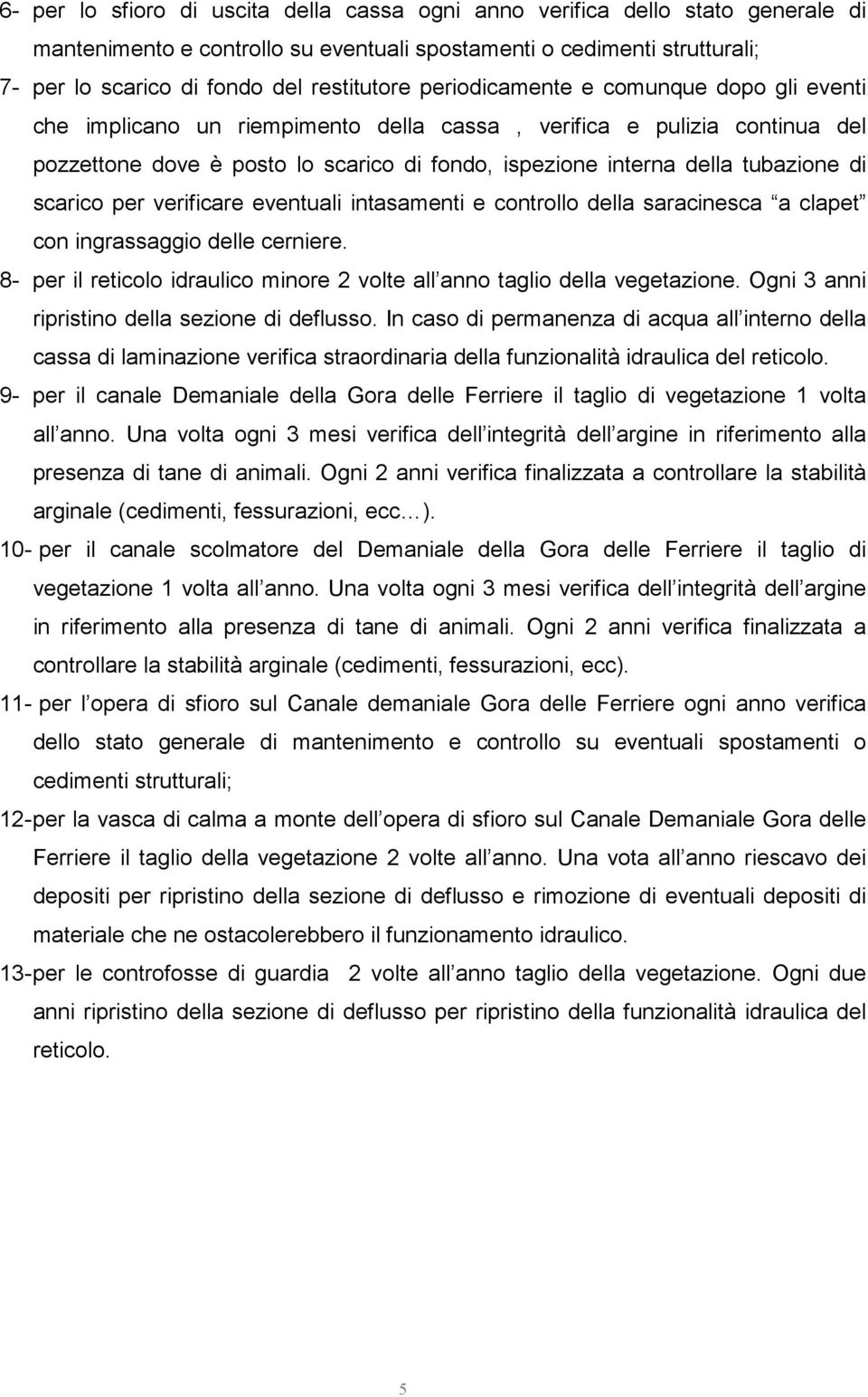 scarico per verificare eventuali intasamenti e controllo della saracinesca a clapet con ingrassaggio delle cerniere. 8- per il reticolo idraulico minore 2 volte all anno taglio della vegetazione.