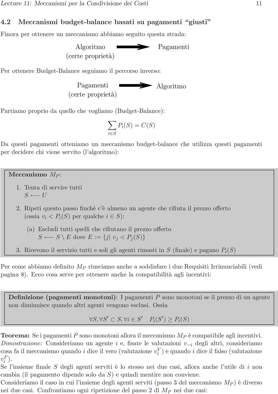 invero: Pagamenti (certe proprietà) Algoritmo Partiamo proprio da quello che vogliamo (Budget-Balance): P i (S) = C(S) i S Da queti pagamenti otteniamo un meccanimo budget-balance che utilizza queti