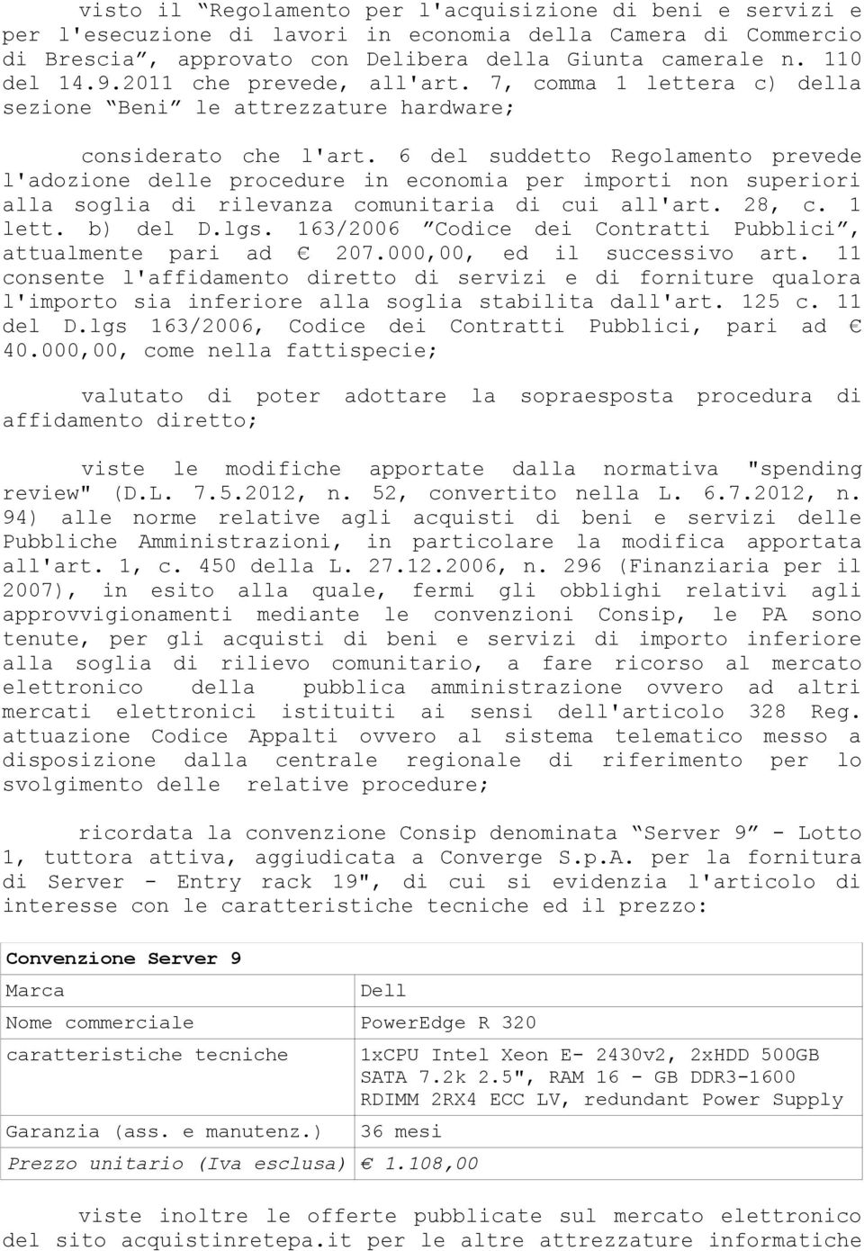 6 del suddetto Regolamento prevede l'adozione delle procedure in economia per importi non superiori alla soglia di rilevanza comunitaria di cui all'art. 28, c. 1 lett. b) del D.lgs.