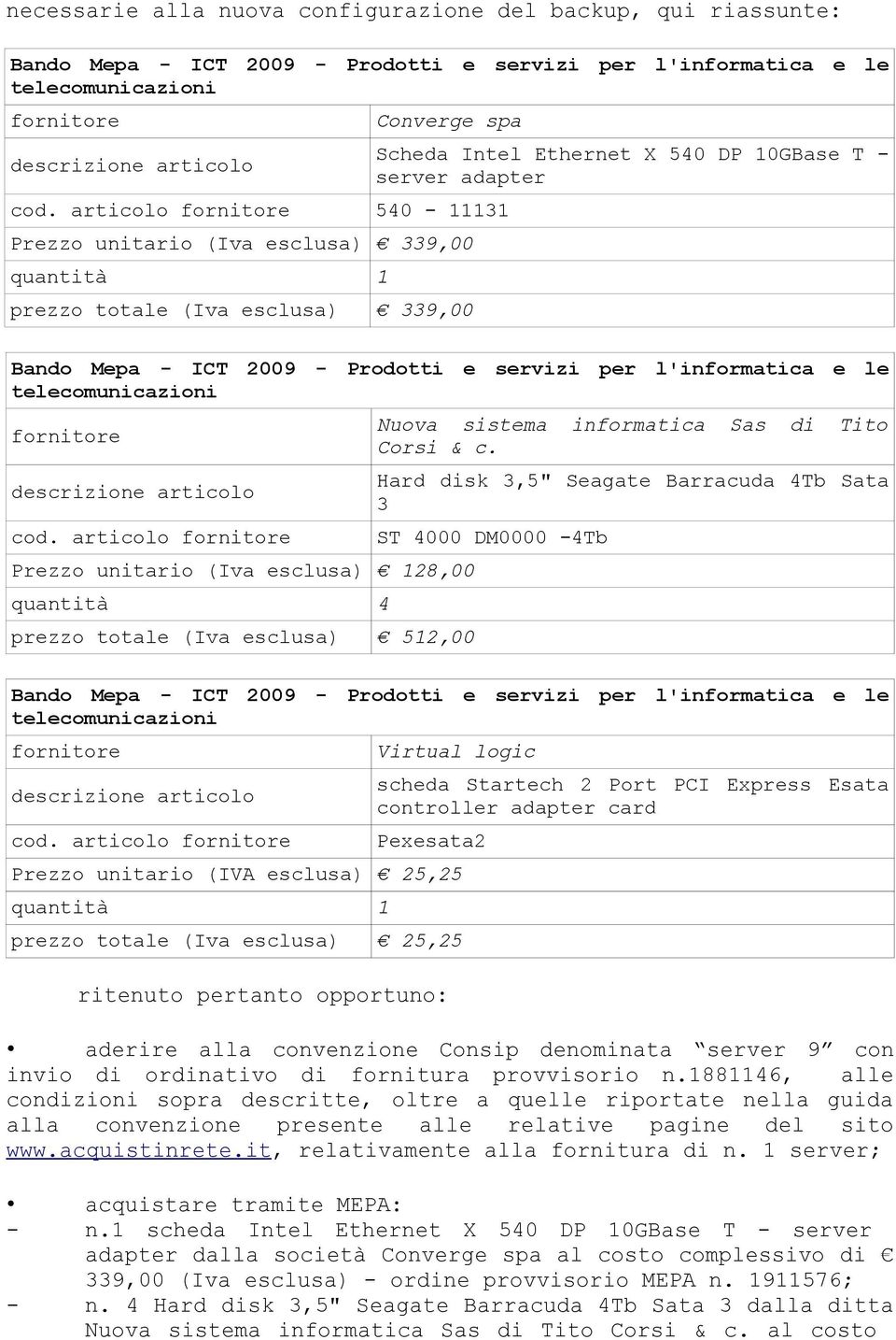 articolo Prezzo unitario (Iva esclusa) 128,00 quantità 4 prezzo totale (Iva esclusa) 512,00 Nuova sistema informatica Sas di Tito Corsi & c.