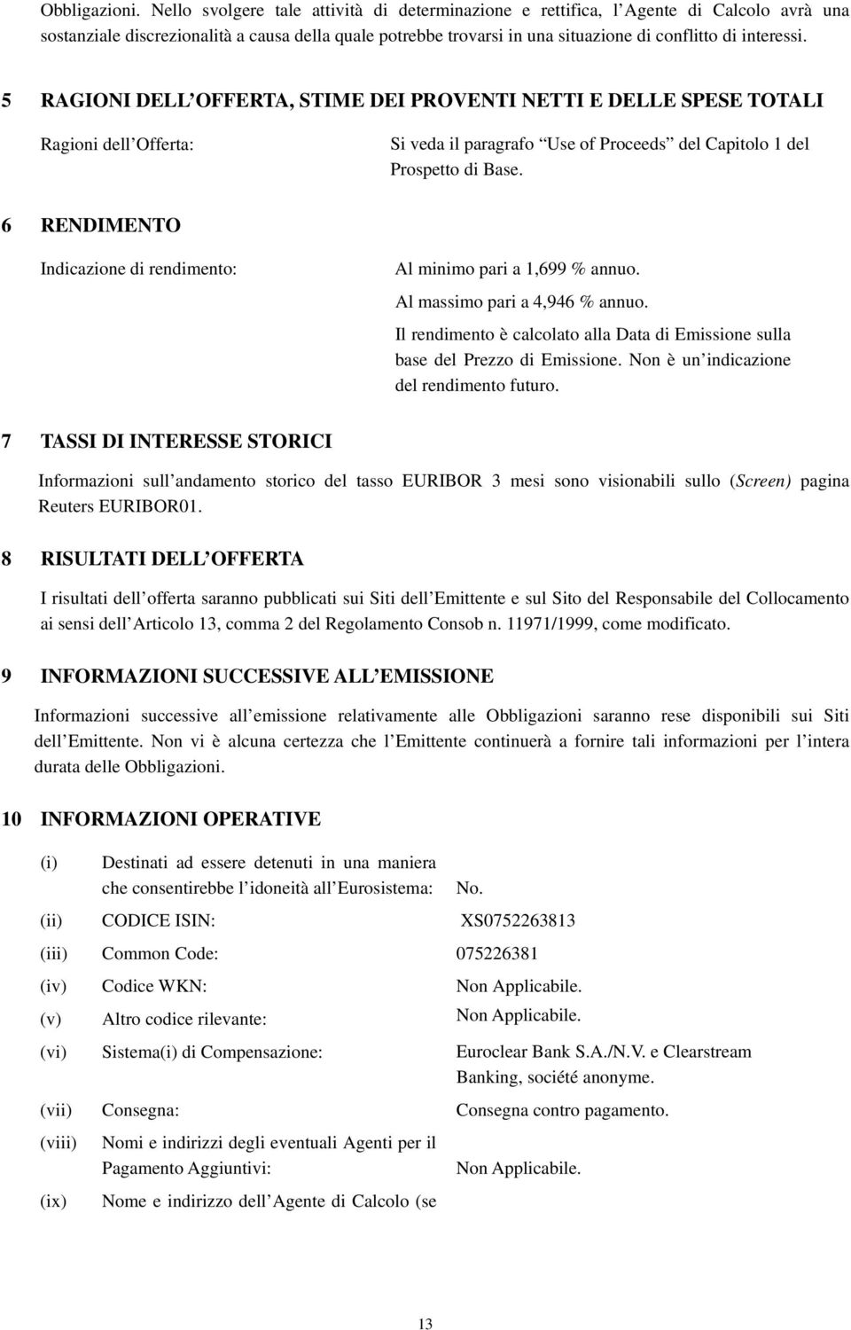 5 RAGIONI DELL OFFERTA, STIME DEI PROVENTI NETTI E DELLE SPESE TOTALI Ragioni dell Offerta: Si veda il paragrafo Use of Proceeds del Capitolo 1 del Prospetto di Base.