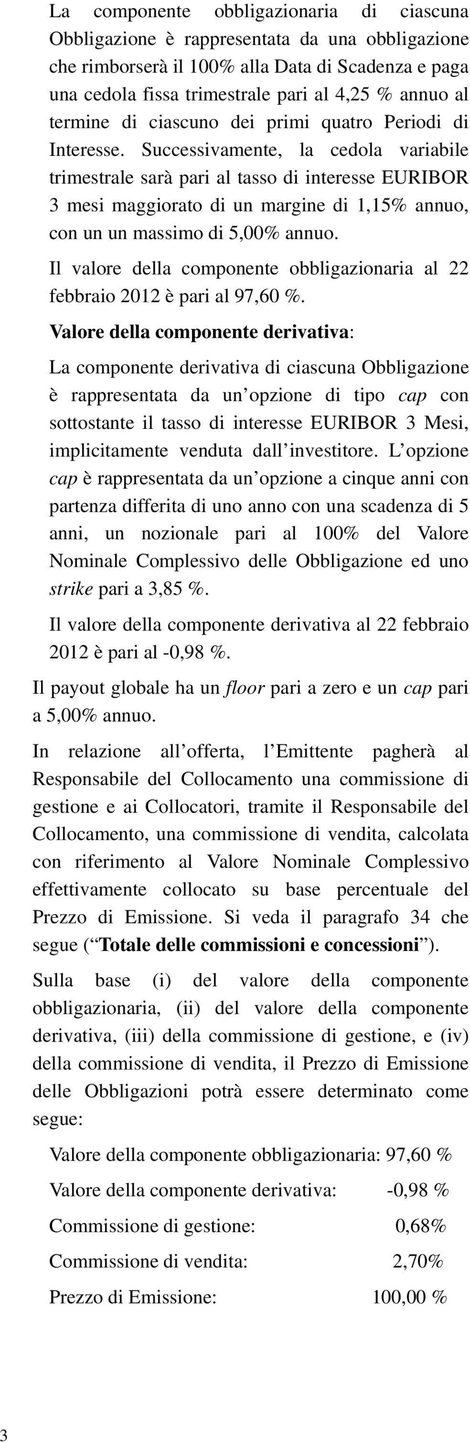 Successivamente, la cedola variabile trimestrale sarà pari al tasso di interesse EURIBOR 3 mesi maggiorato di un margine di 1,15% annuo, con un un massimo di 5,00% annuo.