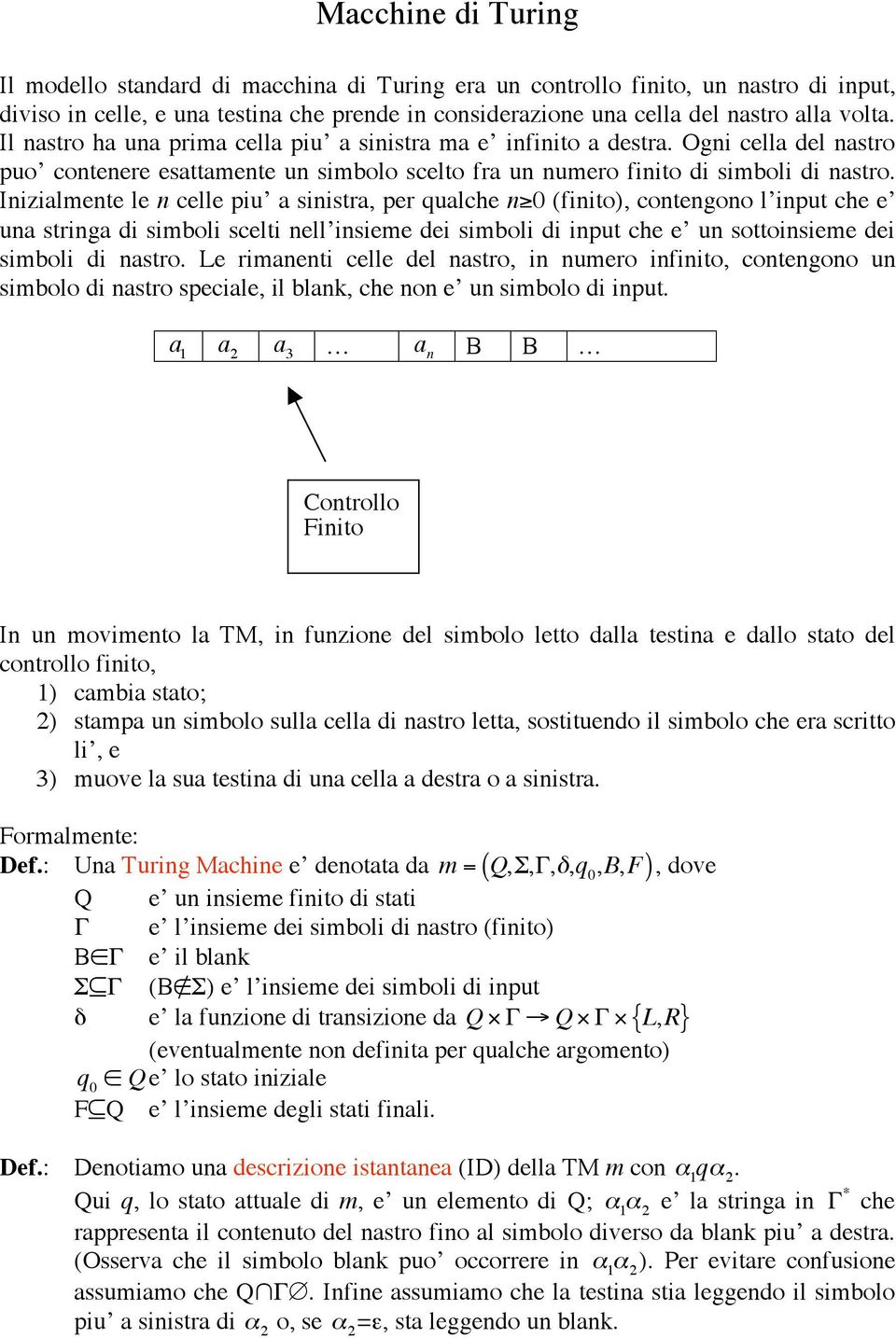 Inizialmente le n celle piu a sinistra, per qualche n 0 (finito), contengono l input che e una stringa di simboli scelti nell insieme dei simboli di input che e un sottoinsieme dei simboli di nastro.