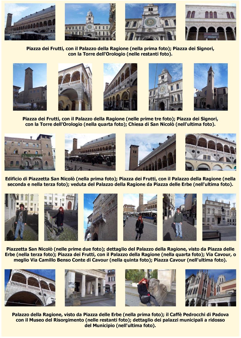 Edificio di Piazzetta San Nicolò (nella prima foto); Piazza dei Frutti, con il Palazzo della Ragione (nella seconda e nella terza foto); veduta del Palazzo della Ragione da Piazza delle Erbe