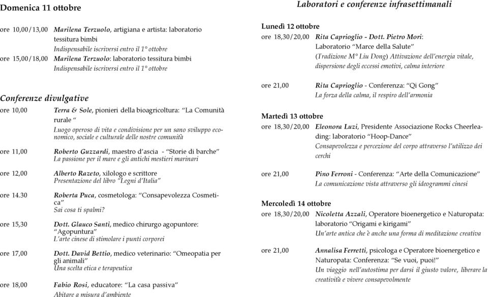 Pietro Mori: Laboratorio Marce della Salute (Tradizione M Liu Dong) Attivazione dell energia vitale, dispersione degli eccessi emotivi, calma interiore Conferenze divulgative ore 10,00 ore 11,00