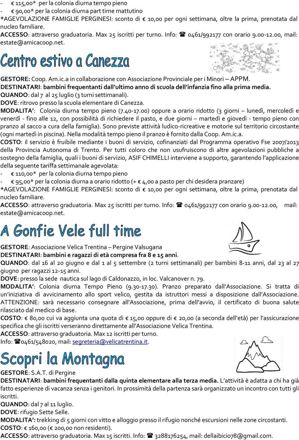 DESTINATARI: bambini frequentanti dall ultimo anno di scuola dell infanzia fino alla prima media. QUANDO: dal 7 al 25 luglio (3 turni settimanali).