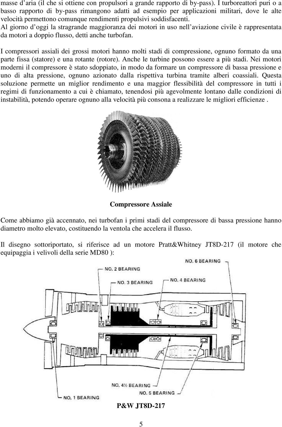 Al giorno d oggi la stragrande maggioranza dei motori in uso nell aviazione civile è rappresentata da motori a doppio flusso, detti anche turbofan.