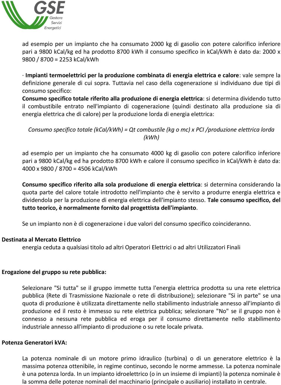 Tuttavia nel caso della cogenerazione si individuano due tipi di consumo specifico: Consumo specifico totale riferito alla produzione di energia elettrica: si determina dividendo tutto il