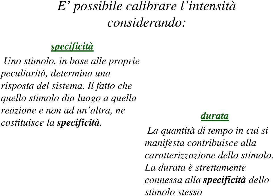 Il fatto che quello stimolo dia luogo a quella reazione e non ad un altra, ne costituisce la specificità.