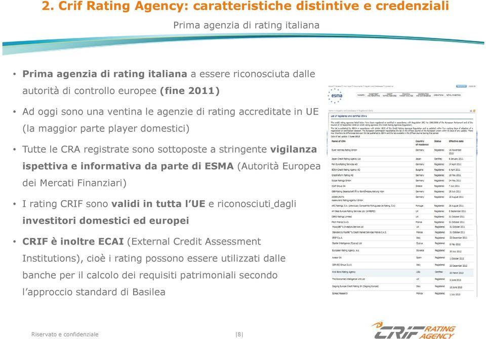 informativa da parte di ESMA (Autorità Europea dei Mercati Finanziari) I rating CRIF sono validi in tutta l UE e riconosciuti dagli investitori domestici ed europei CRIF è inoltre ECAI