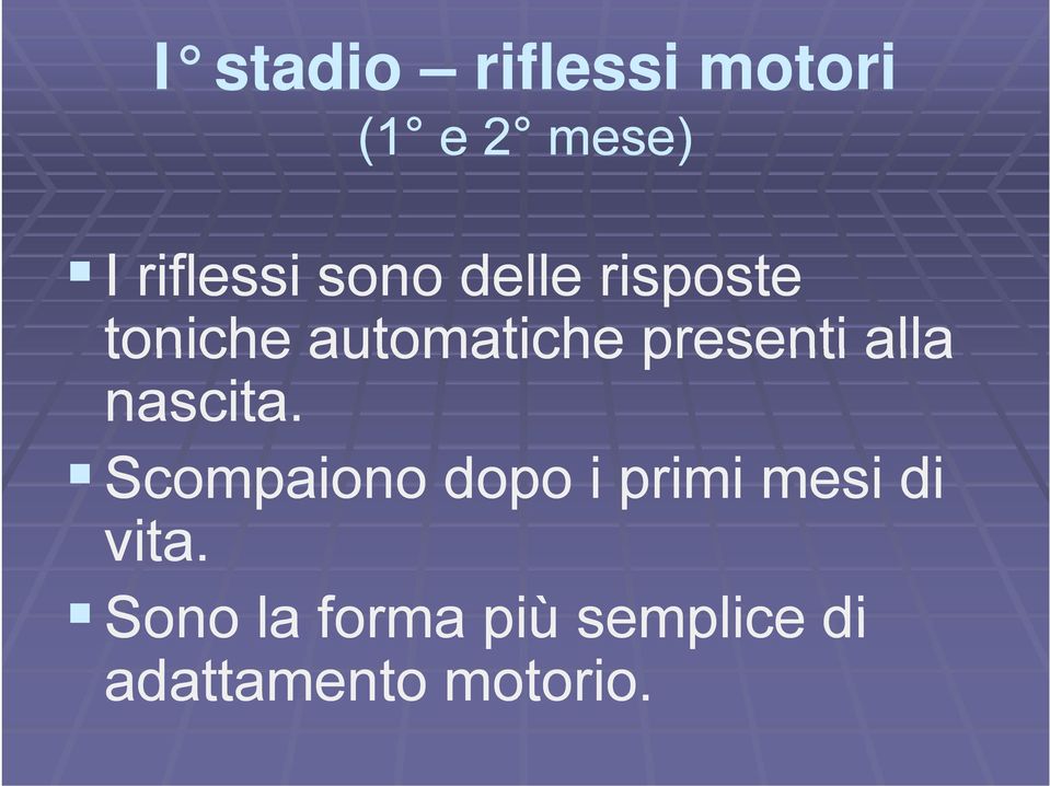 alla nascita. Scompaiono dopo i primi mesi di vita.