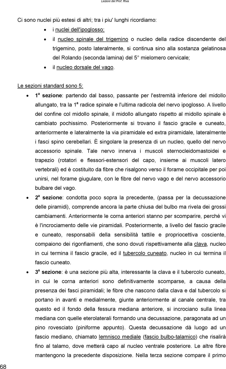 continua sino alla sostanza gelatinosa del Rolando (seconda lamina) del 5 mielomero cervicale; il nucleo dorsale del vago.