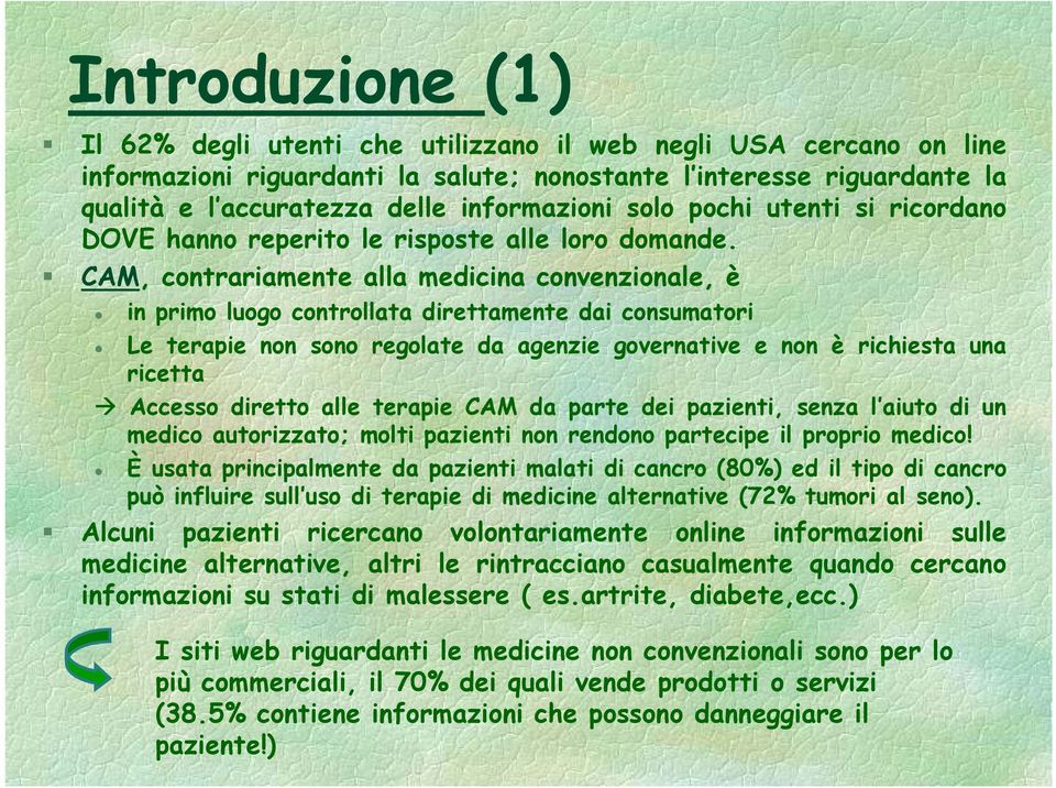 CAM, contrariamente alla medicina convenzionale, è in primo luogo controllata direttamente dai consumatori Le terapie non sono regolate da agenzie governative e non è richiesta una ricetta Accesso