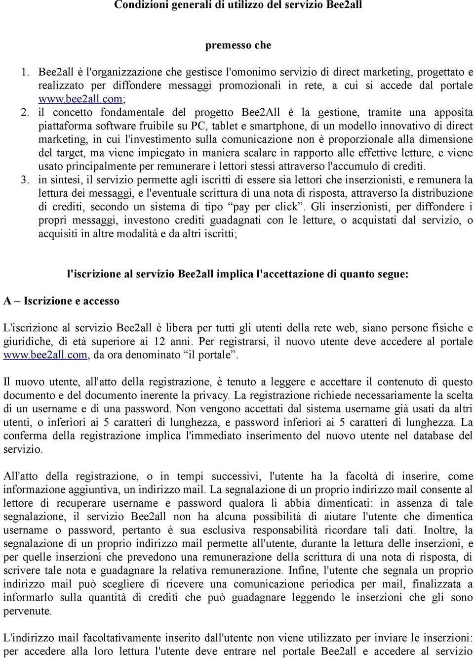 il concetto fondamentale del progetto Bee2All è la gestione, tramite una apposita piattaforma software fruibile su PC, tablet e smartphone, di un modello innovativo di direct marketing, in cui