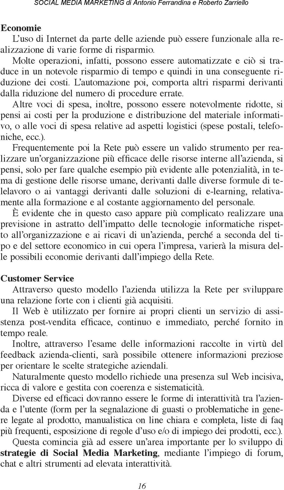 L automazione poi, comporta altri risparmi derivanti dalla riduzione del numero di procedure errate.