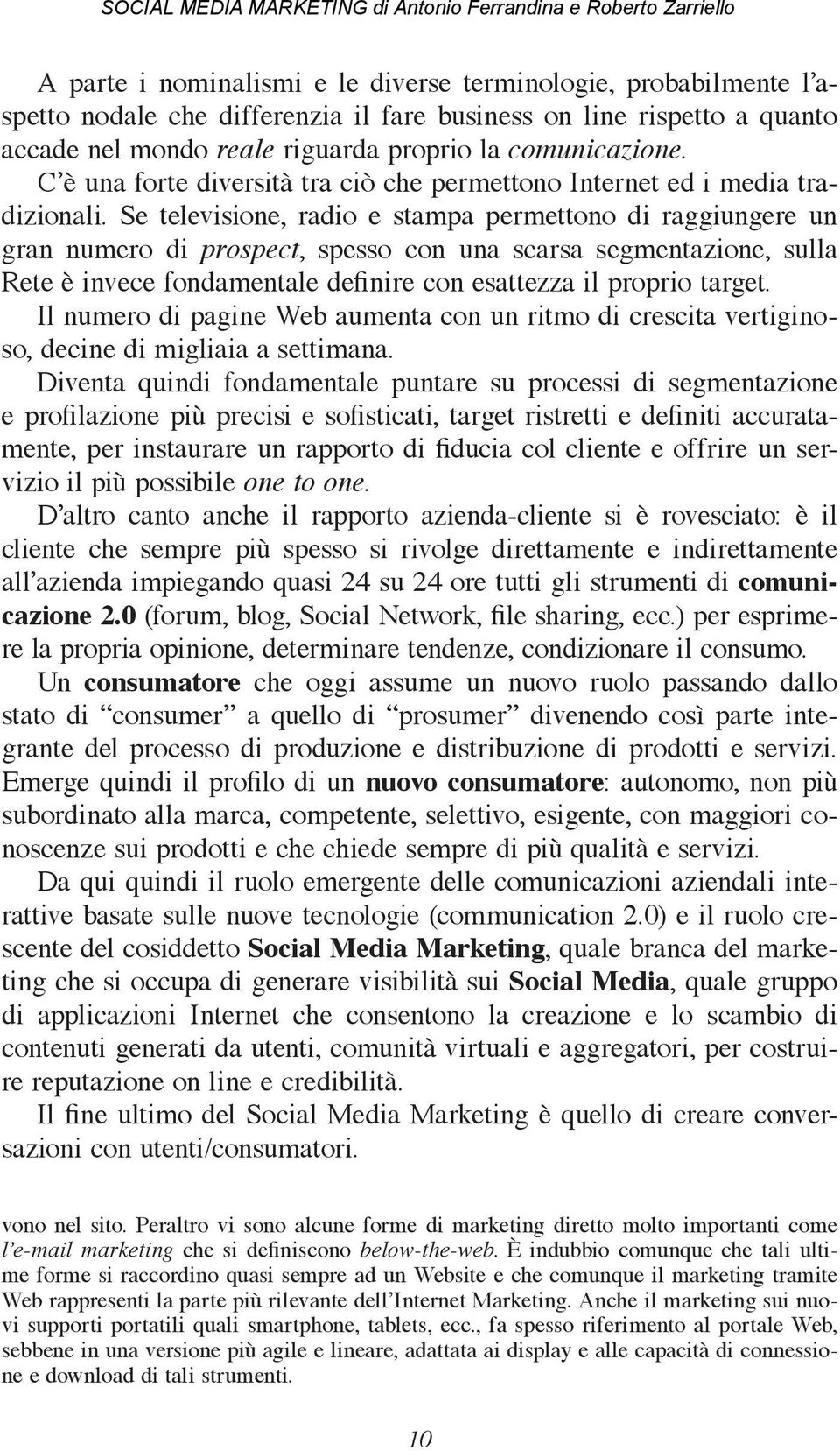 Se televisione, radio e stampa permettono di raggiungere un gran numero di prospect, spesso con una scarsa segmentazione, sulla Rete è invece fondamentale definire con esattezza il proprio target.