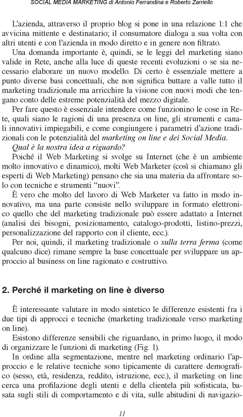 Di certo è essenziale mettere a punto diverse basi concettuali, che non significa buttare a valle tutto il marketing tradizionale ma arricchire la visione con nuovi modi che tengano conto delle