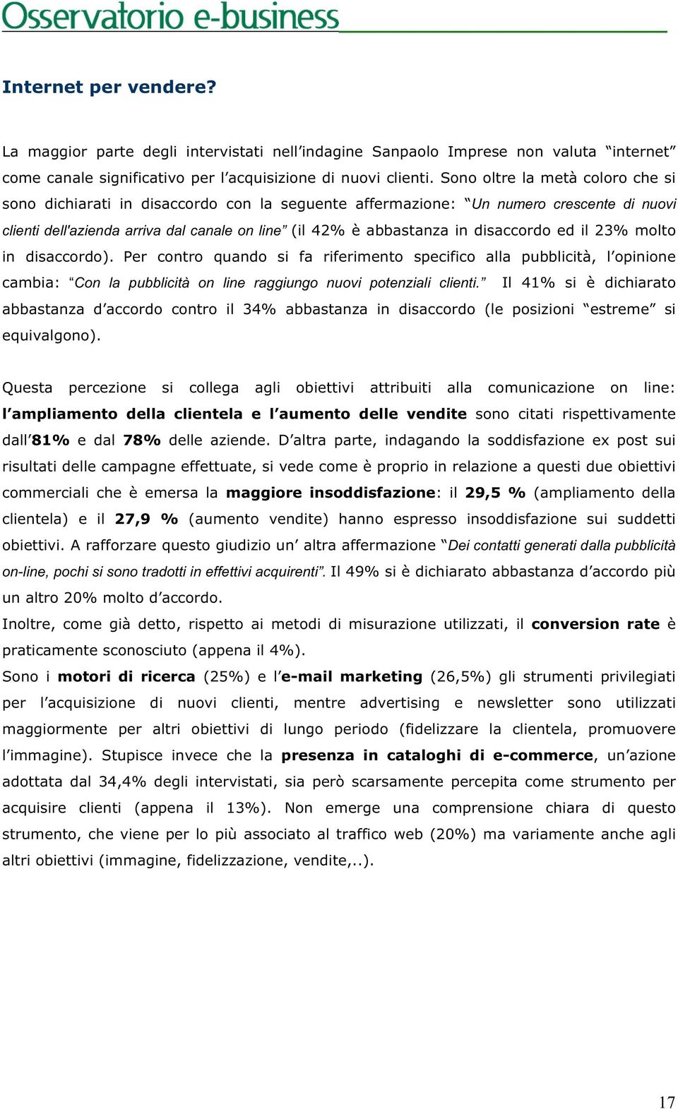 disaccordo ed il 23% molto in disaccordo). Per contro quando si fa riferimento specifico alla pubblicità, l opinione cambia: Con la pubblicità on line raggiungo nuovi potenziali clienti.