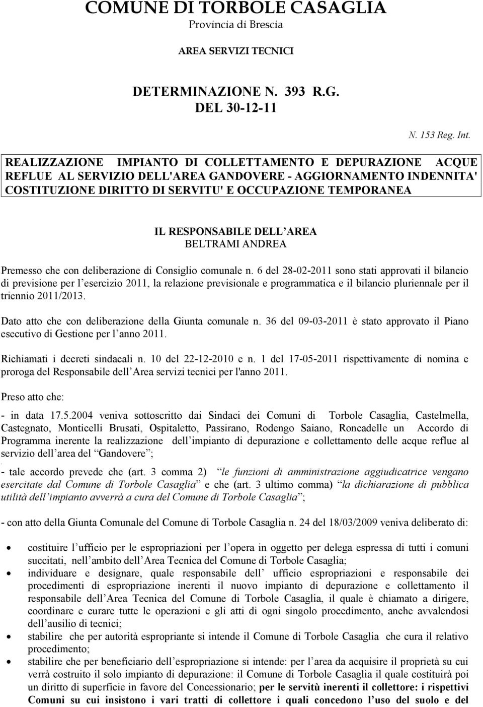 ato atto che con deliberazione della iunta comunale n. 36 del 09-03-2011 è stato approvato il Piano esecutivo di estione per l anno 2011. ichiamati i decreti sindacali n. 10 del 22-12-2010 e n.