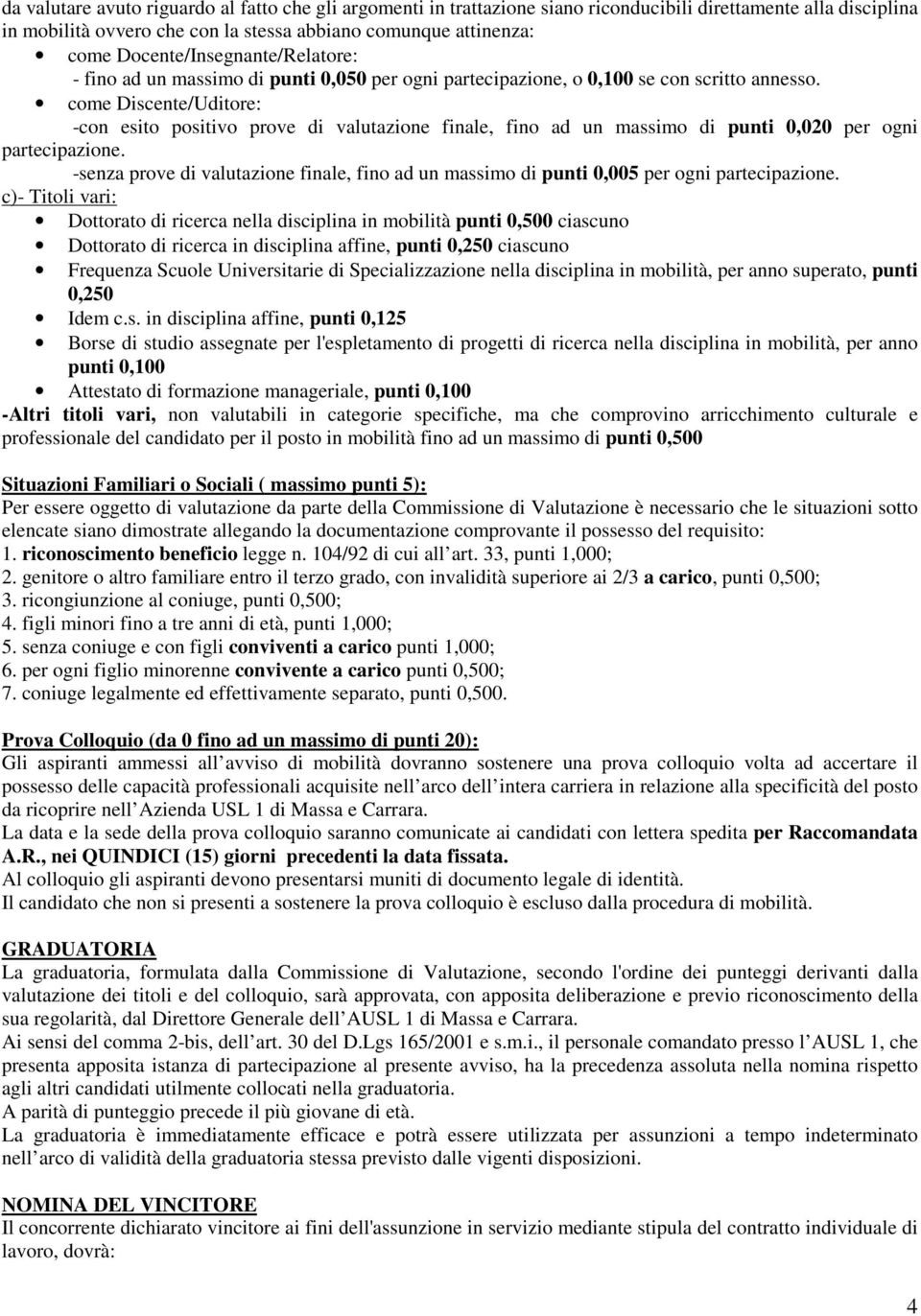 come Discente/Uditore: -con esito positivo prove di valutazione finale, fino ad un massimo di punti 0,020 per ogni partecipazione.